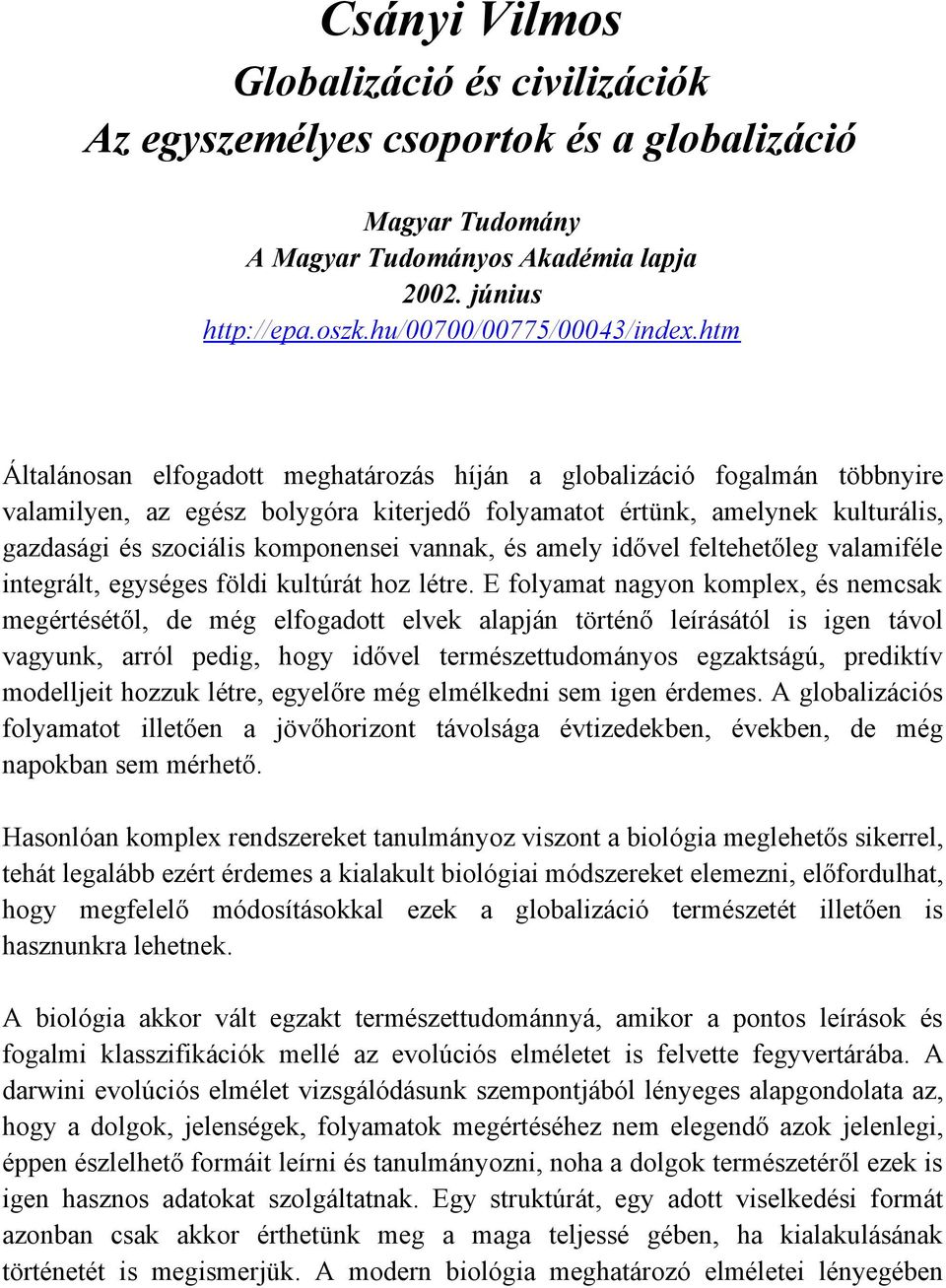 vannak, és amely idővel feltehetőleg valamiféle integrált, egységes földi kultúrát hoz létre.