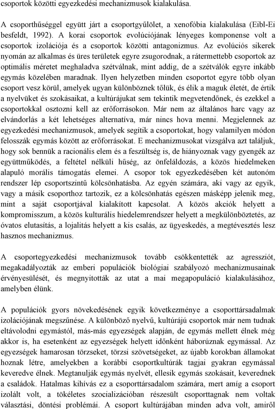 Az evolúciós sikerek nyomán az alkalmas és üres területek egyre zsugorodnak, a rátermettebb csoportok az optimális méretet meghaladva szétválnak, mint addig, de a szétválók egyre inkább egymás