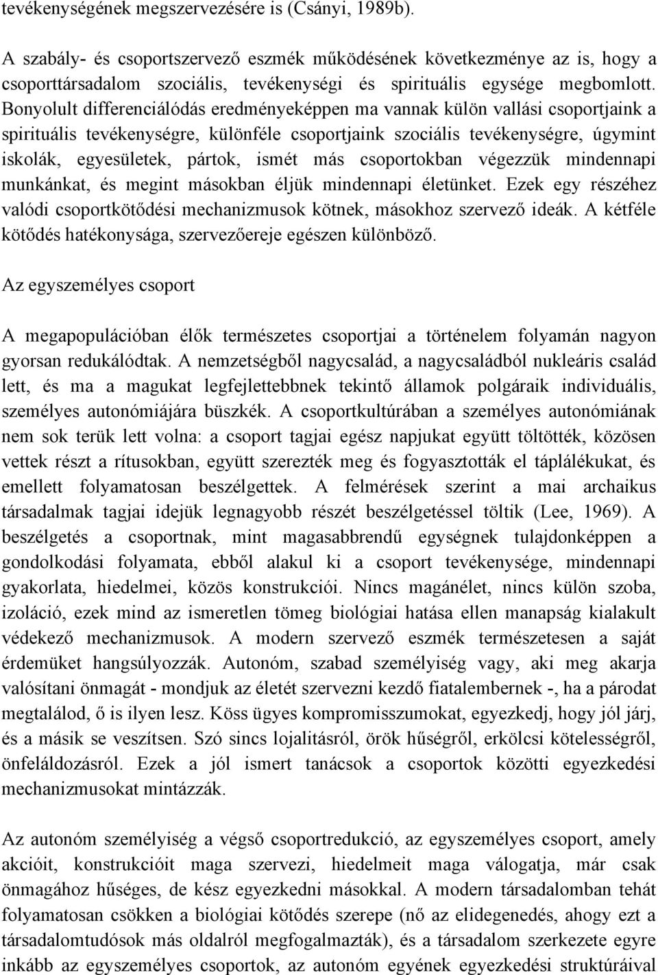 Bonyolult differenciálódás eredményeképpen ma vannak külön vallási csoportjaink a spirituális tevékenységre, különféle csoportjaink szociális tevékenységre, úgymint iskolák, egyesületek, pártok,