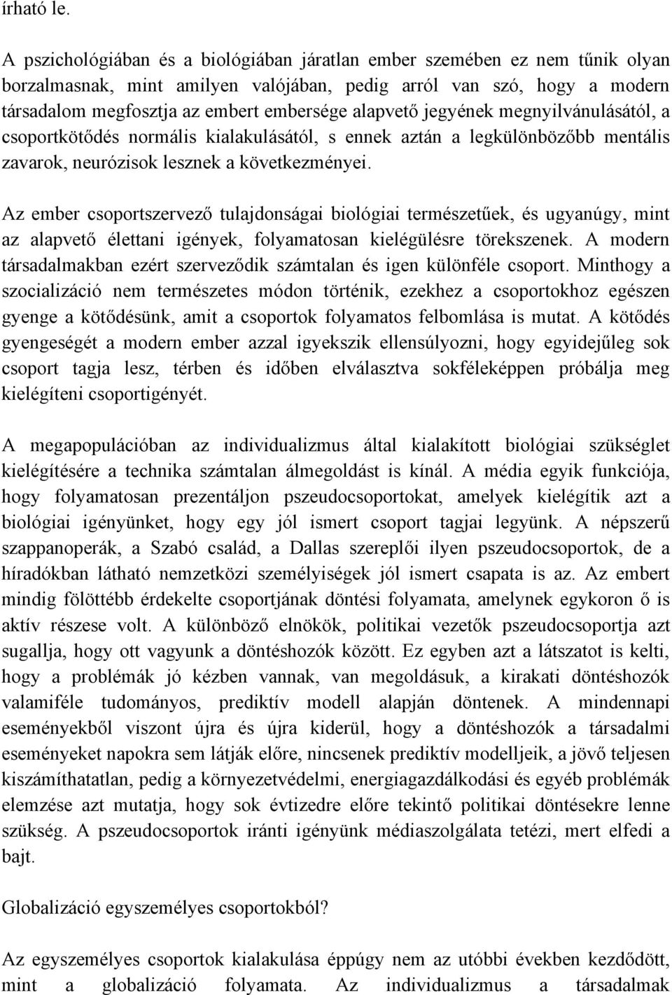 alapvető jegyének megnyilvánulásától, a csoportkötődés normális kialakulásától, s ennek aztán a legkülönbözőbb mentális zavarok, neurózisok lesznek a következményei.