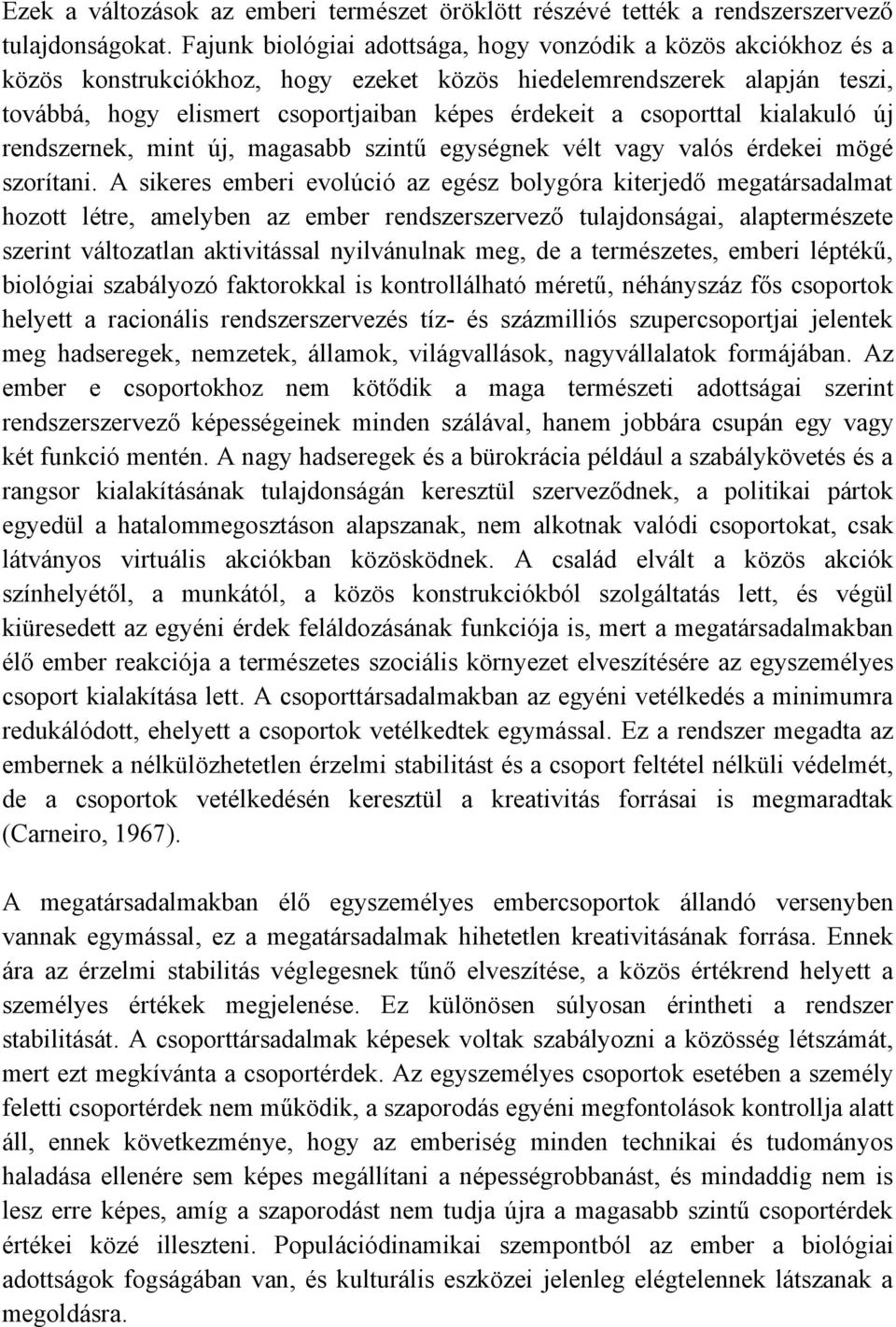 csoporttal kialakuló új rendszernek, mint új, magasabb szintű egységnek vélt vagy valós érdekei mögé szorítani.