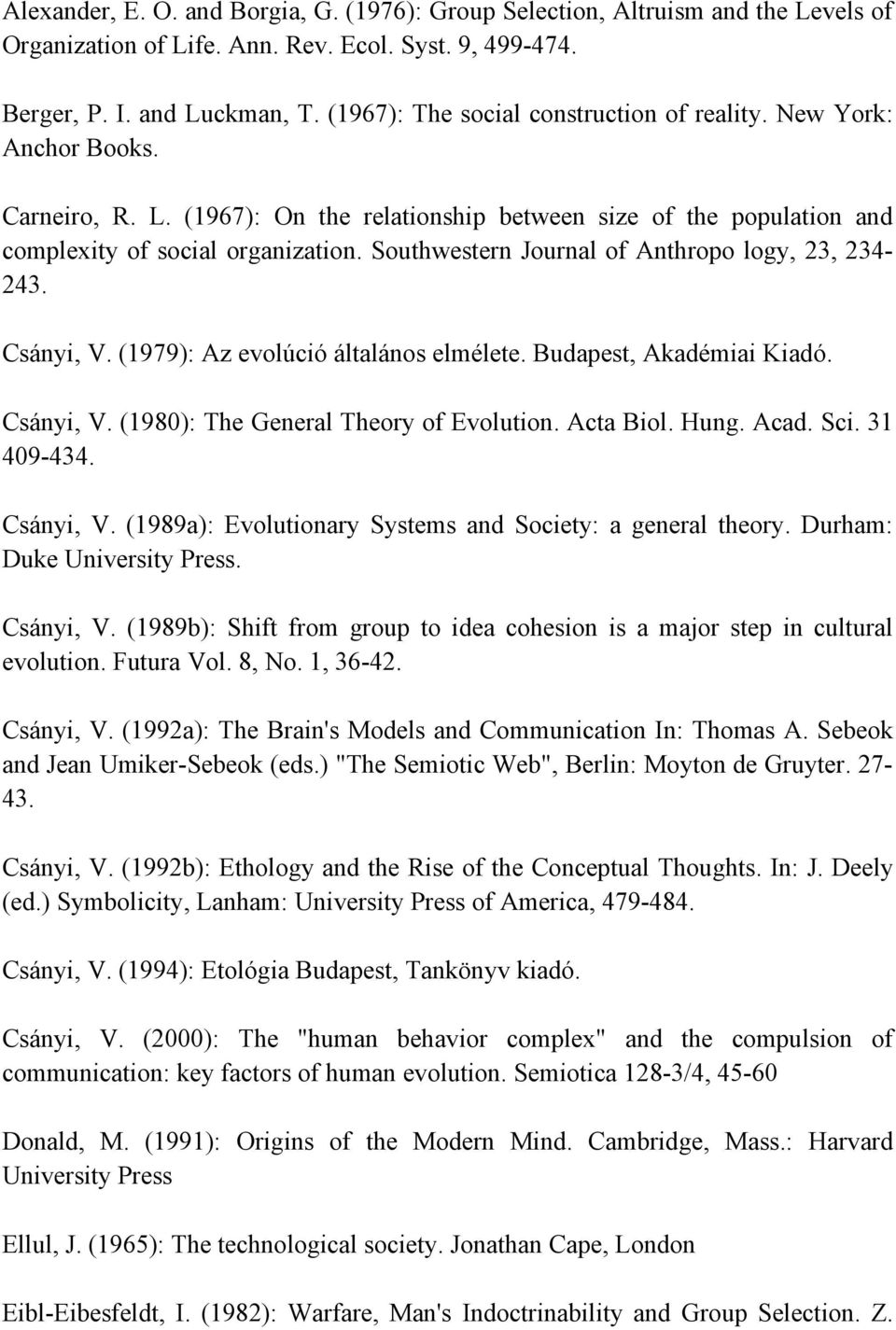 Southwestern Journal of Anthropo logy, 23, 234-243. Csányi, V. (1979): Az evolúció általános elmélete. Budapest, Akadémiai Kiadó. Csányi, V. (1980): The General Theory of Evolution. Acta Biol. Hung.