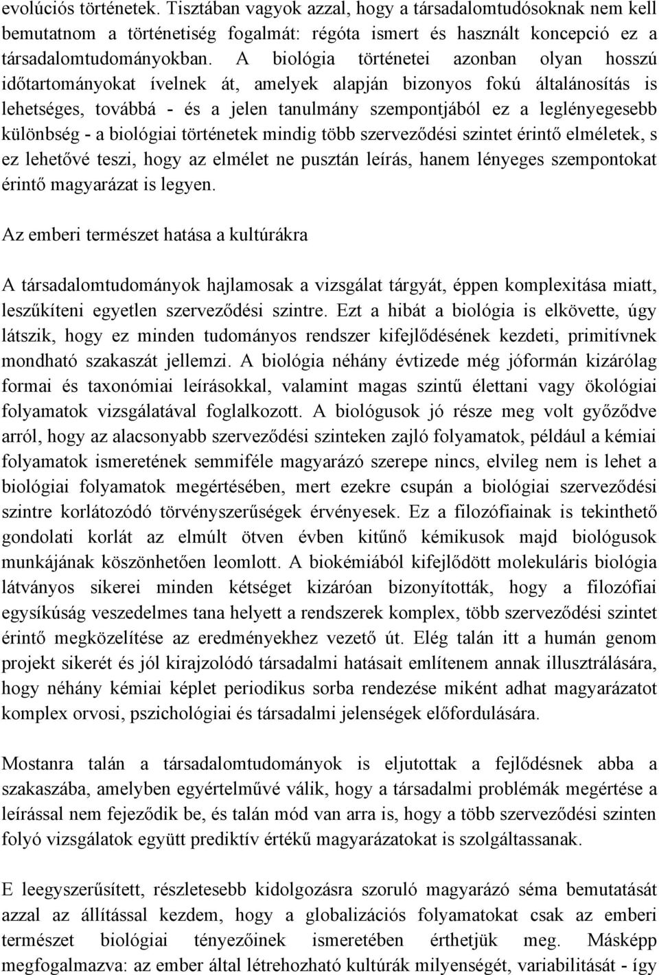 különbség - a biológiai történetek mindig több szerveződési szintet érintő elméletek, s ez lehetővé teszi, hogy az elmélet ne pusztán leírás, hanem lényeges szempontokat érintő magyarázat is legyen.