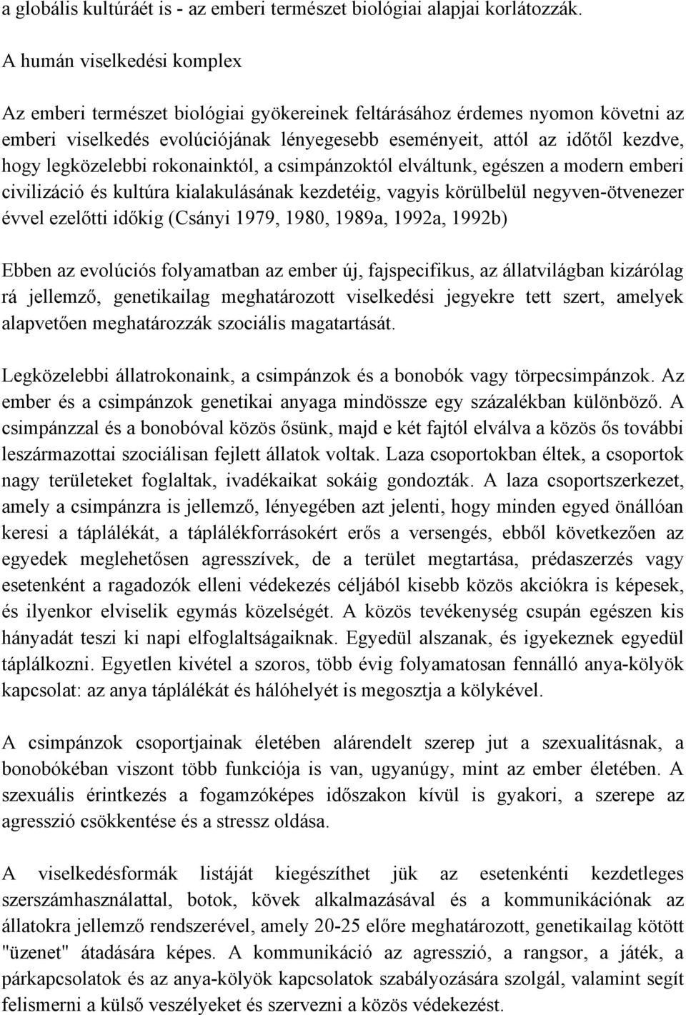 legközelebbi rokonainktól, a csimpánzoktól elváltunk, egészen a modern emberi civilizáció és kultúra kialakulásának kezdetéig, vagyis körülbelül negyven-ötvenezer évvel ezelőtti időkig (Csányi 1979,