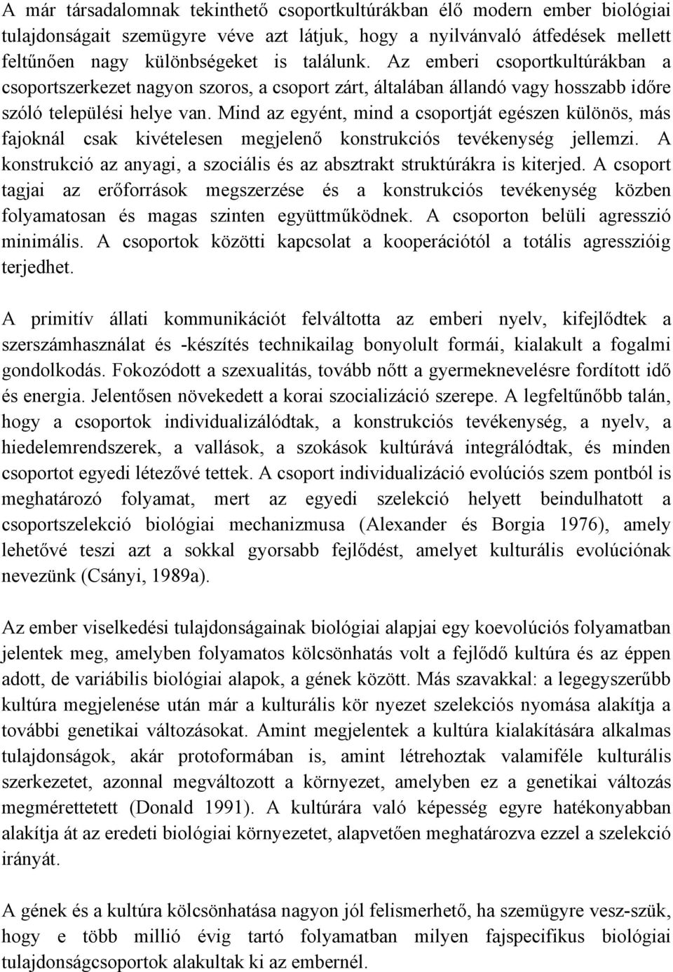 Mind az egyént, mind a csoportját egészen különös, más fajoknál csak kivételesen megjelenő konstrukciós tevékenység jellemzi.