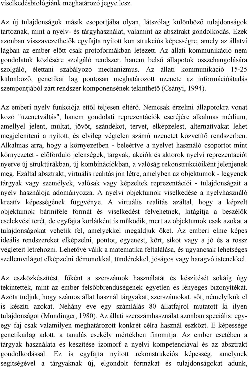 Ezek azonban visszavezethetők egyfajta nyitott kon strukciós képességre, amely az állatvi lágban az ember előtt csak protoformákban létezett.