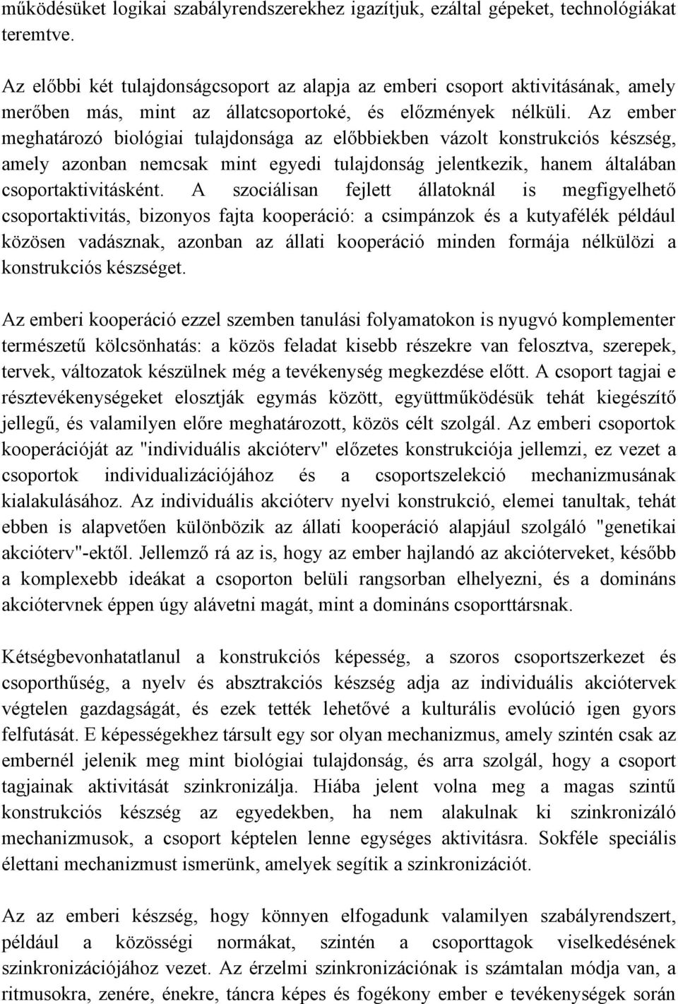 Az ember meghatározó biológiai tulajdonsága az előbbiekben vázolt konstrukciós készség, amely azonban nemcsak mint egyedi tulajdonság jelentkezik, hanem általában csoportaktivitásként.