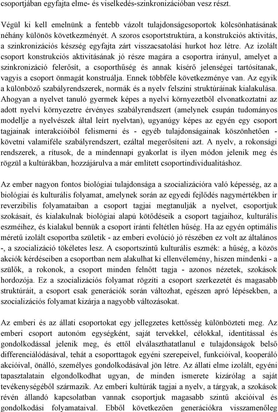 Az izolált csoport konstrukciós aktivitásának jó része magára a csoportra irányul, amelyet a szinkronizáció felerősít, a csoporthűség és annak kísérő jelenségei tartósítanak, vagyis a csoport önmagát