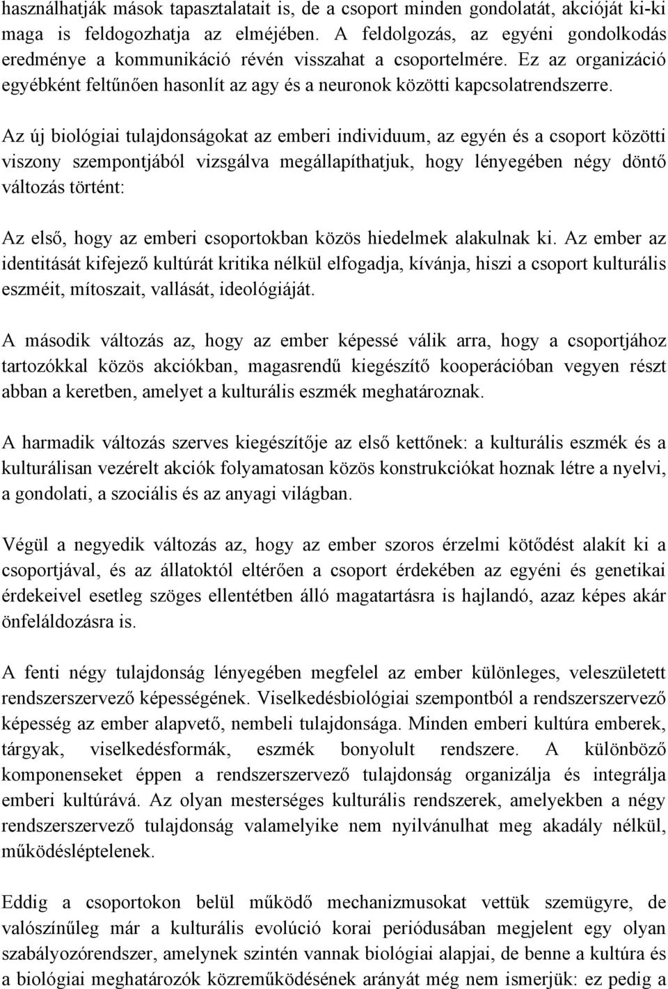 Az új biológiai tulajdonságokat az emberi individuum, az egyén és a csoport közötti viszony szempontjából vizsgálva megállapíthatjuk, hogy lényegében négy döntő változás történt: Az első, hogy az