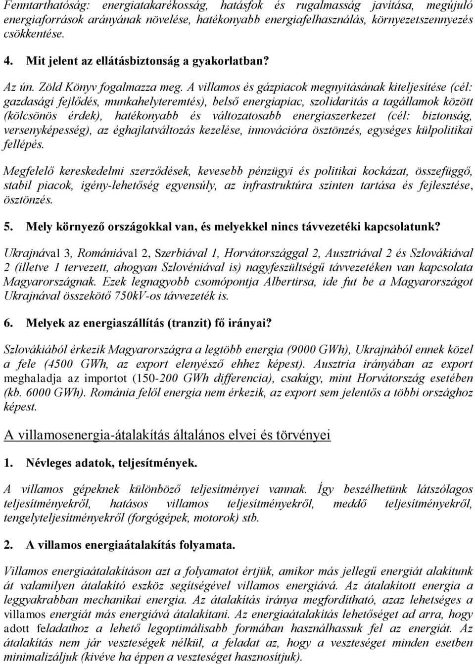 A villamos és gázpiacok megnyitásának kiteljesítése (cél: gazdasági fejlődés, munkahelyteremtés), belső energiapiac, szolidaritás a tagállamok között (kölcsönös érdek), hatékonyabb és változatosabb