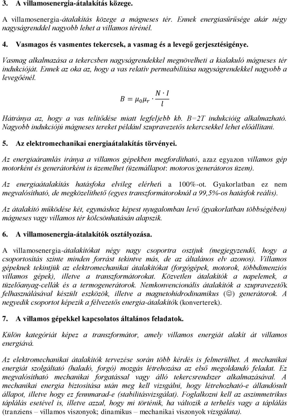Ennek az oka az, hogy a vas relatív permeabilitása nagyságrendekkel nagyobb a levegőénél. Hátránya az, hogy a vas telítődése miatt legfeljebb kb. B=2T indukcióig alkalmazható.
