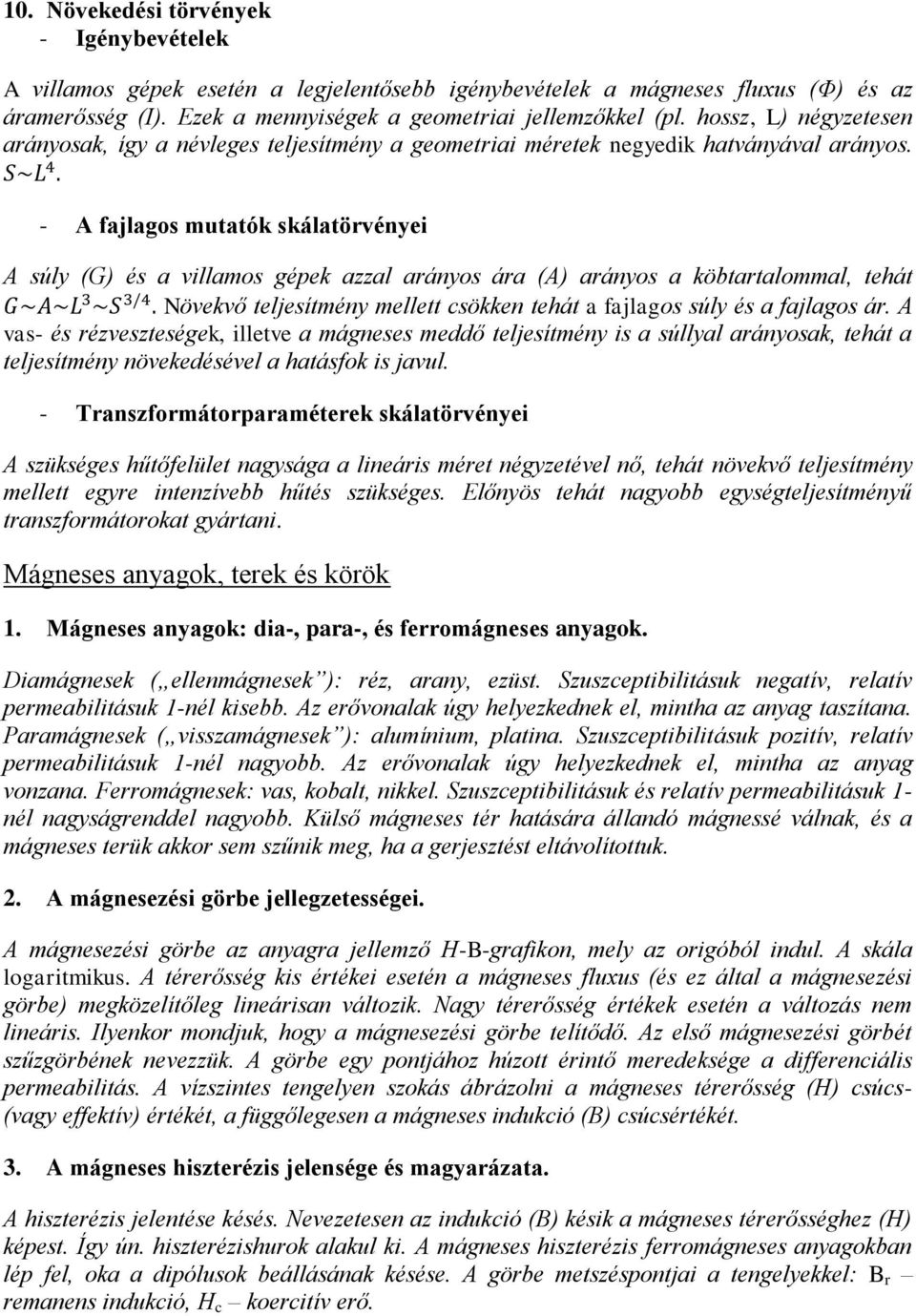 - A fajlagos mutatók skálatörvényei A súly (G) és a villamos gépek azzal arányos ára (A) arányos a köbtartalommal, tehát Növekvő teljesítmény mellett csökken tehát a fajlagos súly és a fajlagos ár.