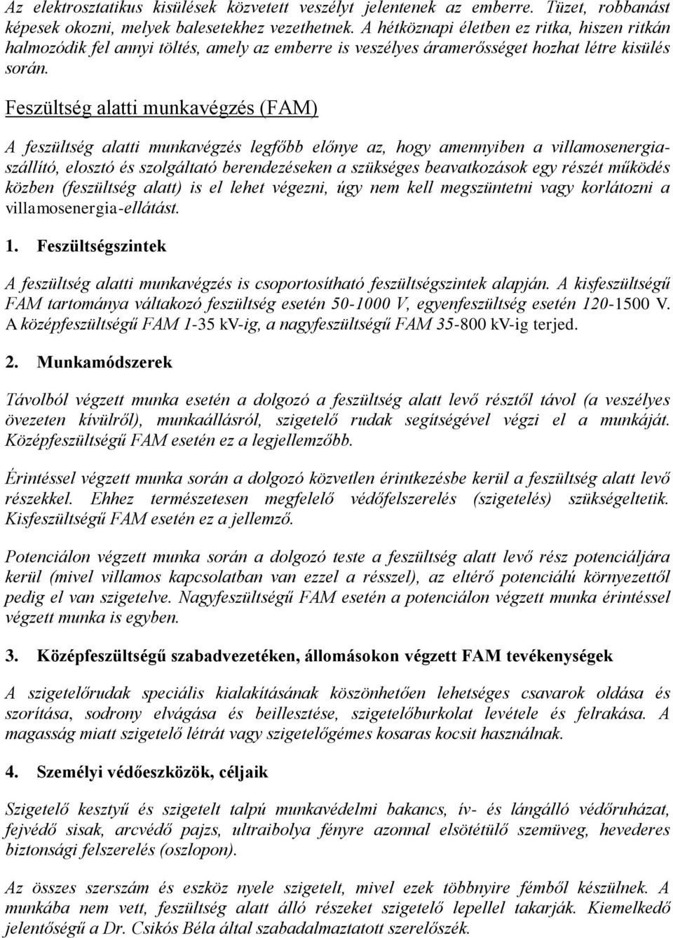 Feszültség alatti munkavégzés (FAM) A feszültség alatti munkavégzés legfőbb előnye az, hogy amennyiben a villamosenergiaszállító, elosztó és szolgáltató berendezéseken a szükséges beavatkozások egy
