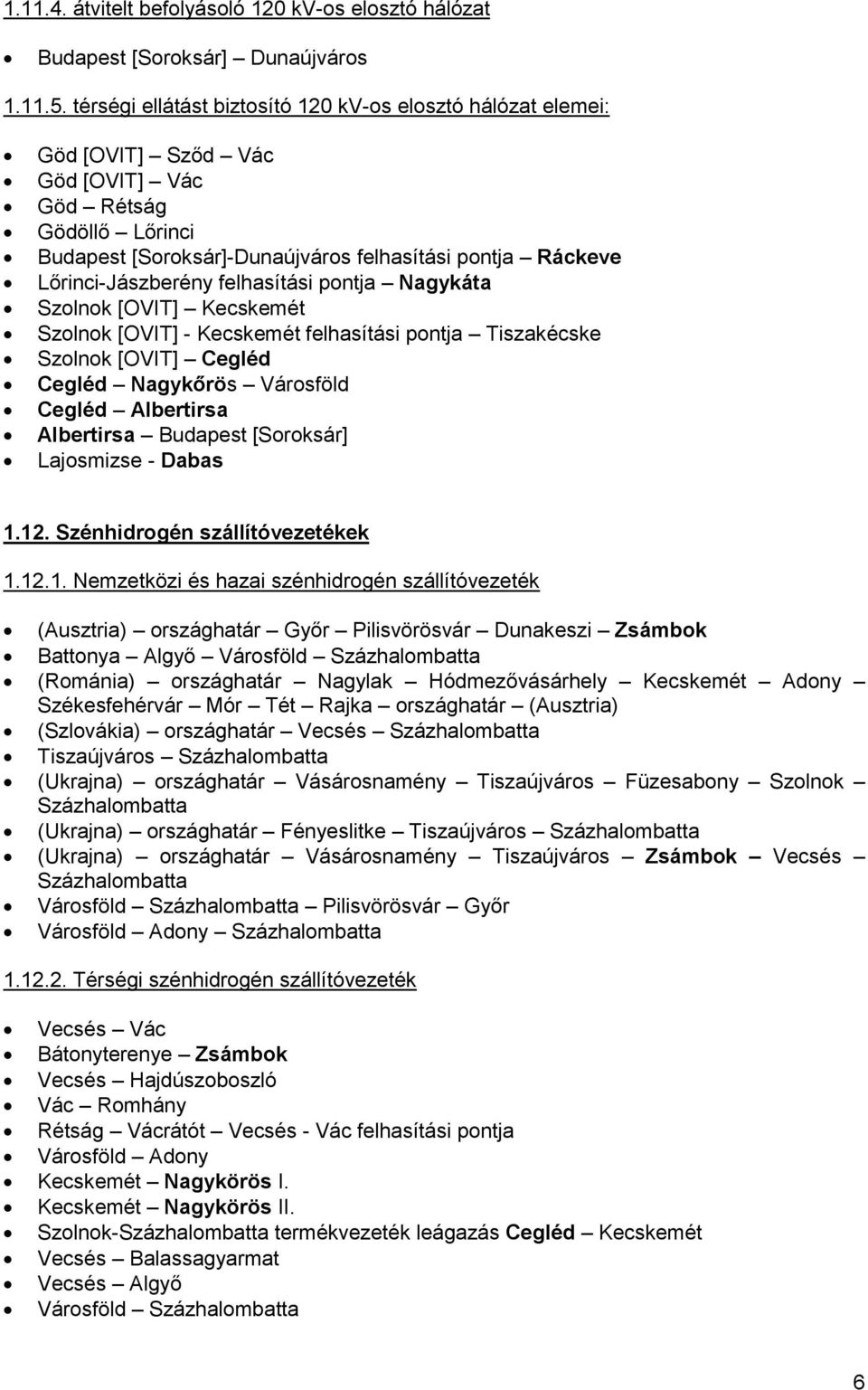 Lőrinci-Jászberény felhasítási pontja Nagykáta Szolnok [OVIT] Kecskemét Szolnok [OVIT] - Kecskemét felhasítási pontja Tiszakécske Szolnok [OVIT] Cegléd Cegléd Nagykőrös Városföld Cegléd Albertirsa