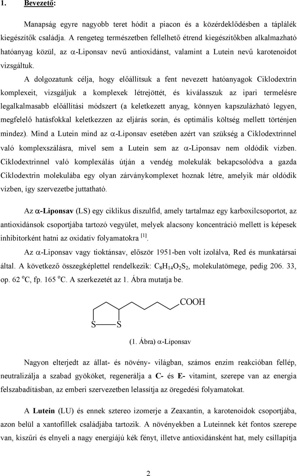 A dolgozatunk célja, hogy előállítsuk a fent nevezett hatóanyagok Ciklodextrin komplexeit, vizsgáljuk a komplexek létrejöttét, és kiválasszuk az ipari termelésre legalkalmasabb előállítási módszert
