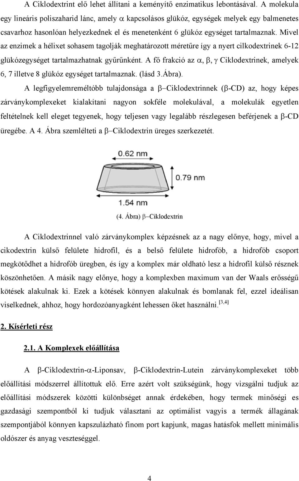 Mivel az enzimek a hélixet sohasem tagolják meghatározott méretűre így a nyert cilkodextrinek 6-12 glükózegységet tartalmazhatnak gyűrűnként.