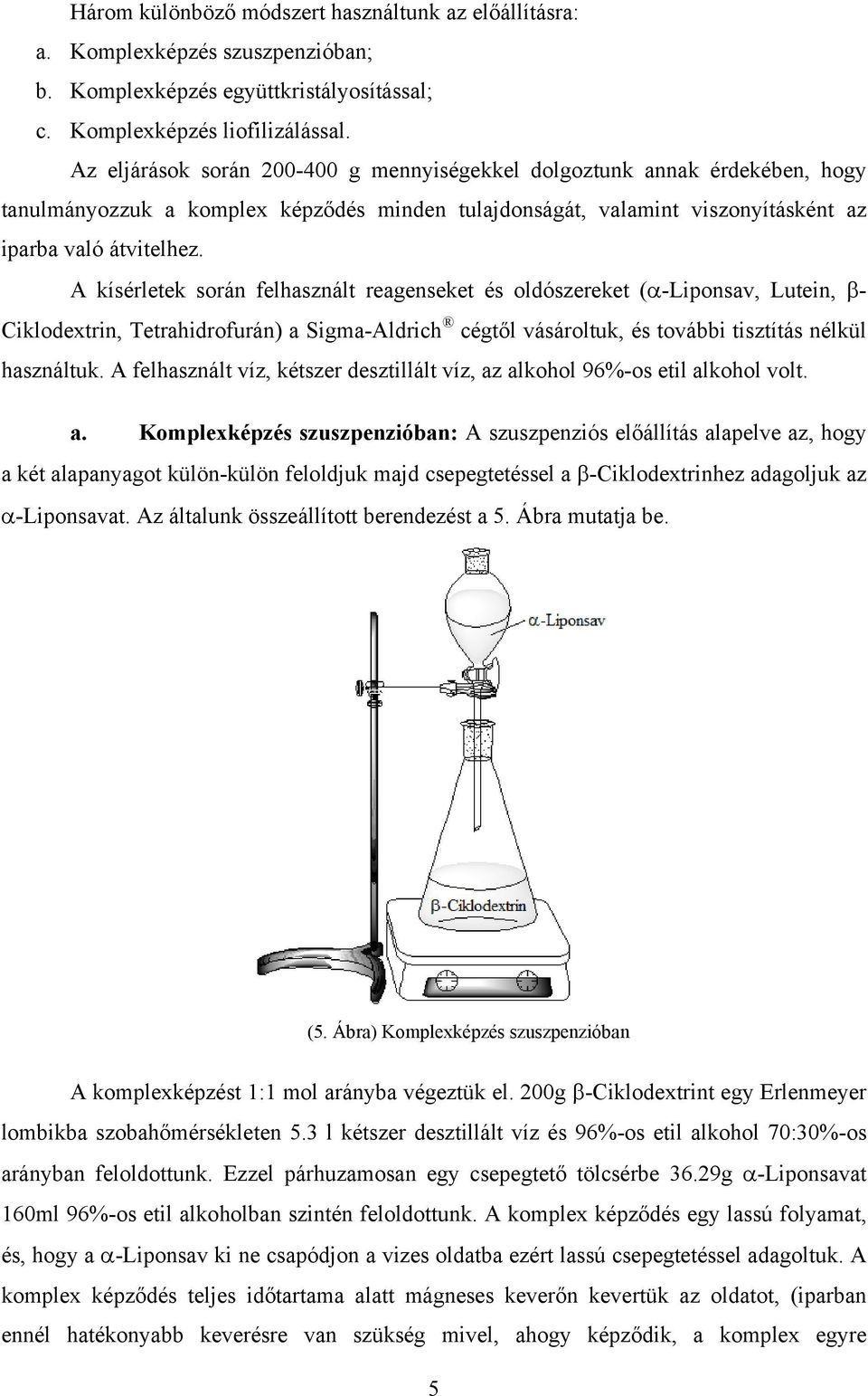 A kísérletek során felhasznált reagenseket és oldószereket (α-liponsav, Lutein, β- Ciklodextrin, Tetrahidrofurán) a Sigma-Aldrich cégtől vásároltuk, és további tisztítás nélkül használtuk.