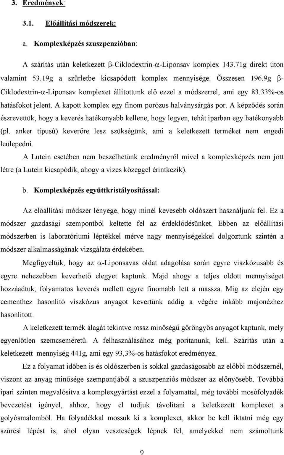 A kapott komplex egy finom porózus halványsárgás por. A képződés során észrevettük, hogy a keverés hatékonyabb kellene, hogy legyen, tehát iparban egy hatékonyabb (pl.