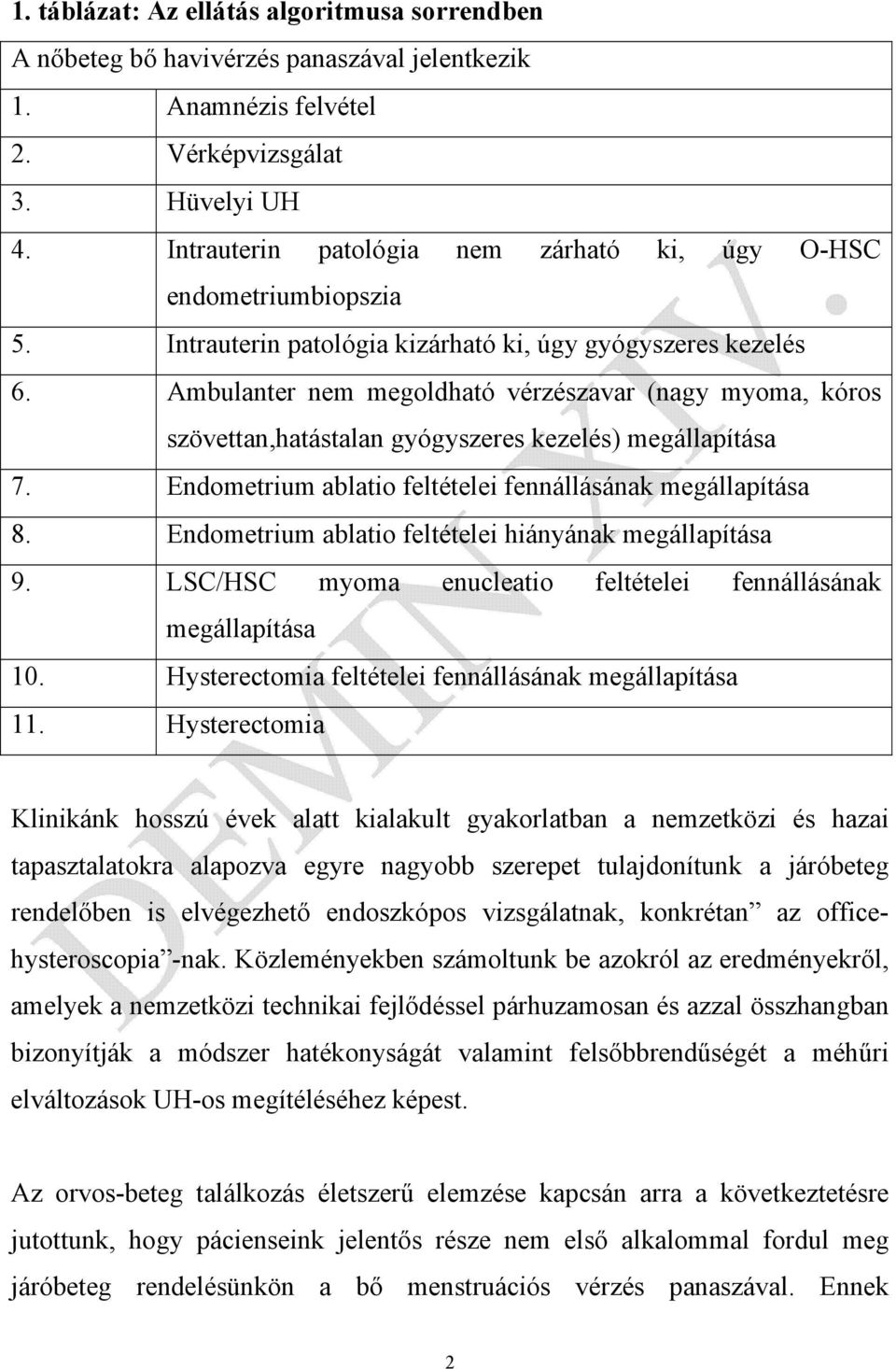 Ambulanter nem megoldható vérzészavar (nagy myoma, kóros szövettan,hatástalan gyógyszeres kezelés) megállapítása 7. Endometrium ablatio feltételei fennállásának megállapítása 8.