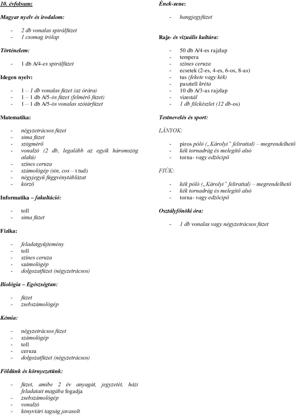 4-es, 6-os, 8-as) - piros póló ( Károlyi felirattal) megrendelhető - kék póló ( Károlyi felirattal) megrendelhető - feladatgyűjtemény - dolgozatfüzet (négyzetrácsos)