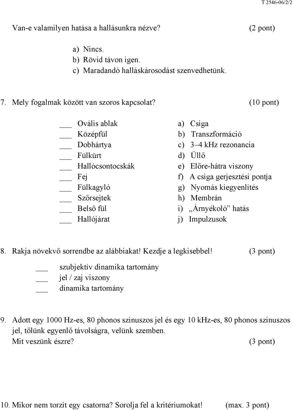 csiga gerjesztési pontja g) Nyomás kiegyenlítés h) Membrán i) Árnyékoló hatás j) Impulzusok 8. Rakja növekvő sorrendbe az alábbiakat! Kezdje a legkisebbel!