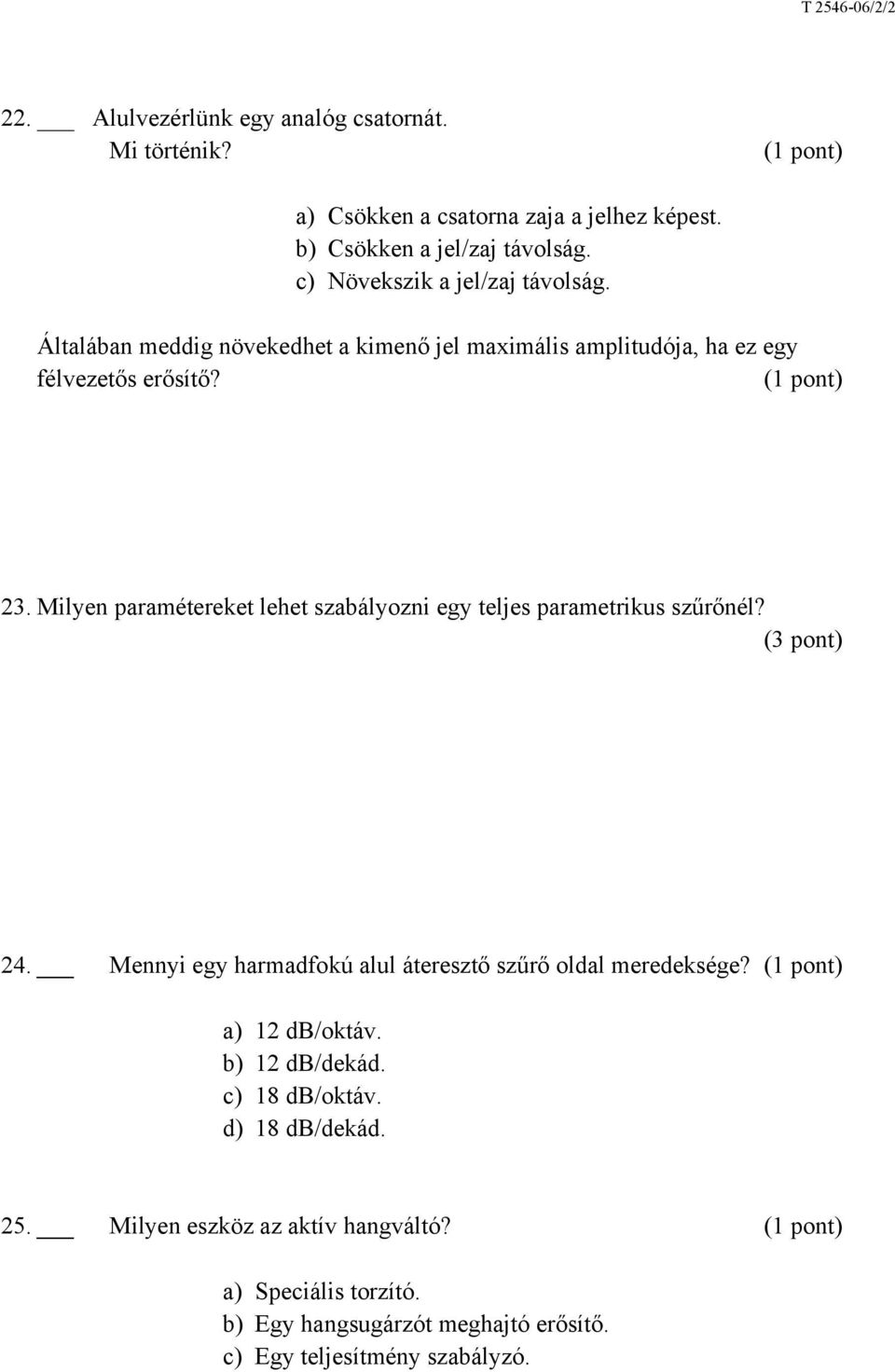 Milyen paramétereket lehet szabályozni egy teljes parametrikus szűrőnél? (3 pont) 24. Mennyi egy harmadfokú alul áteresztő szűrő oldal meredeksége?