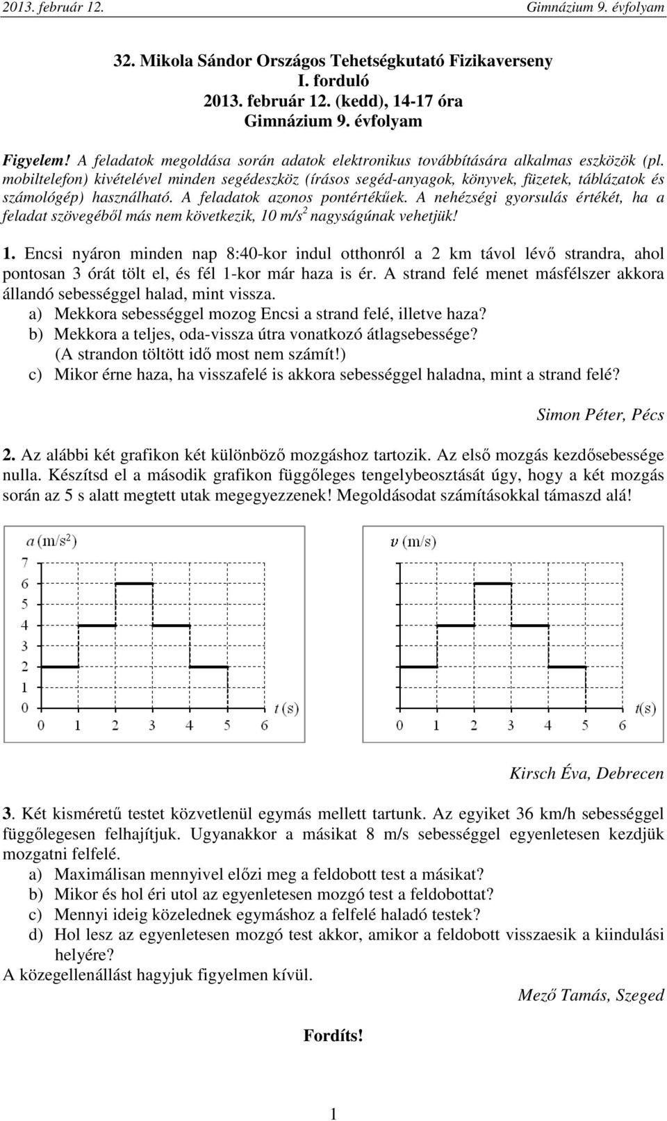 b) Mekkora a teljes, oda-vissza útra vonatkozó átlagsebessége? (A strandon töltött idı most nem számít!) c) Mikor érne haza, ha visszafelé is akkora sebességgel haladna, mint a strand felé?