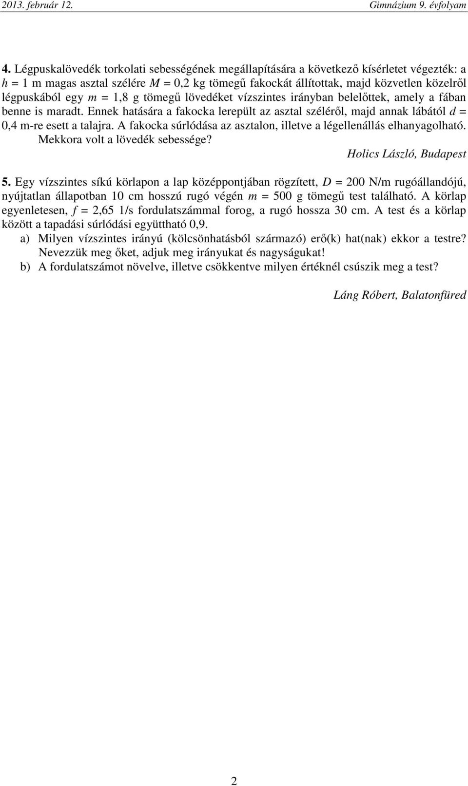 = 1,8 g tömegő lövedéket vízszintes irányban belelıttek, amely a fában benne is maradt. Ennek hatására a fakocka lerepült az asztal szélérıl, majd annak lábától d = 0,4 m-re esett a talajra.