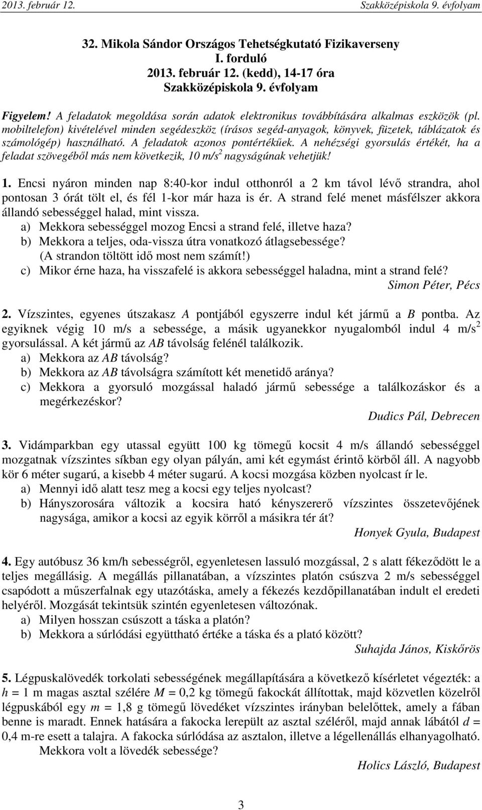 A strand felé menet másfélszer akkora állandó sebességgel halad, mint vissza. a) Mekkora sebességgel mozog Encsi a strand felé, illetve haza?