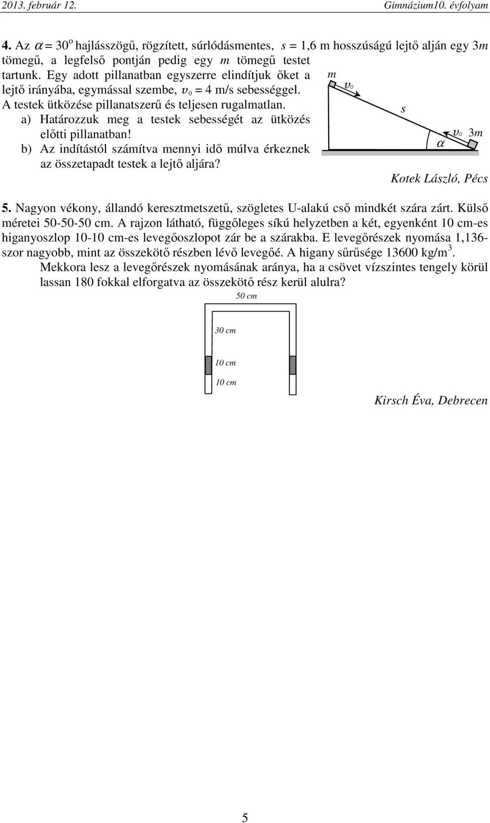 s a) Határozzuk meg a testek sebességét az ütközés elıtti pillanatban! v0 3m α b) Az indítástól számítva mennyi idı múlva érkeznek az összetapadt testek a lejtı aljára? Kotek László, Pécs 5.