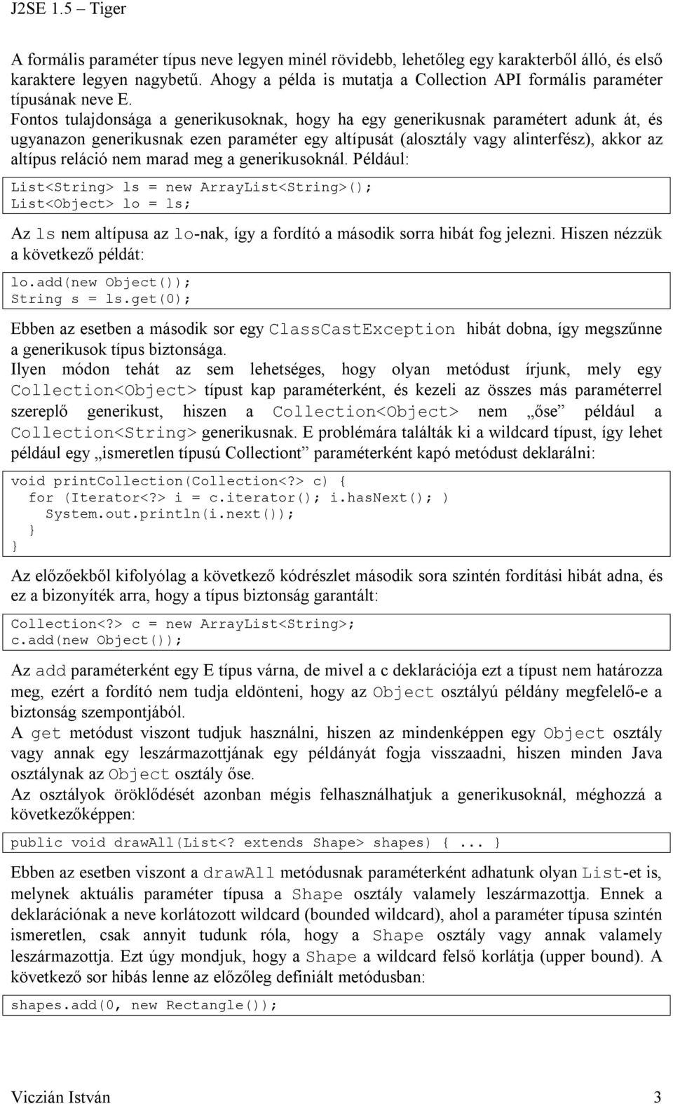 marad meg a generikusoknál. Például: List<String> ls = new ArrayList<String>(); List<Object> lo = ls; Az ls nem altípusa az lo-nak, így a fordító a második sorra hibát fog jelezni.