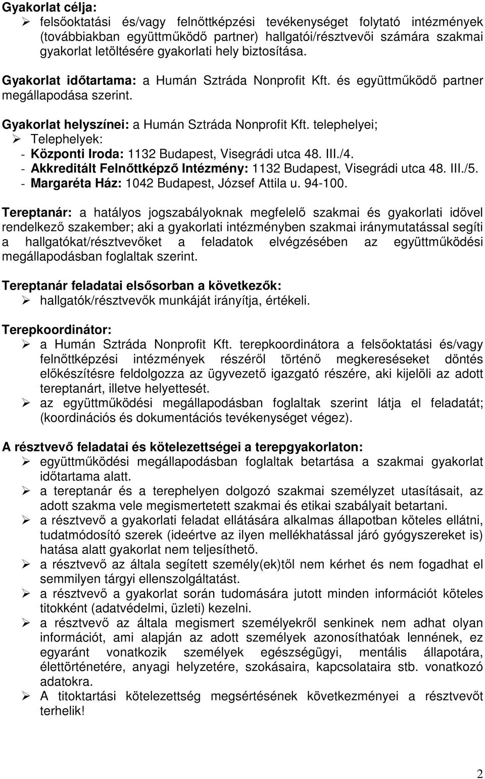 telephelyei; Telephelyek: - Központi Iroda: 1132 Budapest, Visegrádi utca 48. III./4. - Akkreditált Felnőttképző Intézmény: 1132 Budapest, Visegrádi utca 48. III./5.