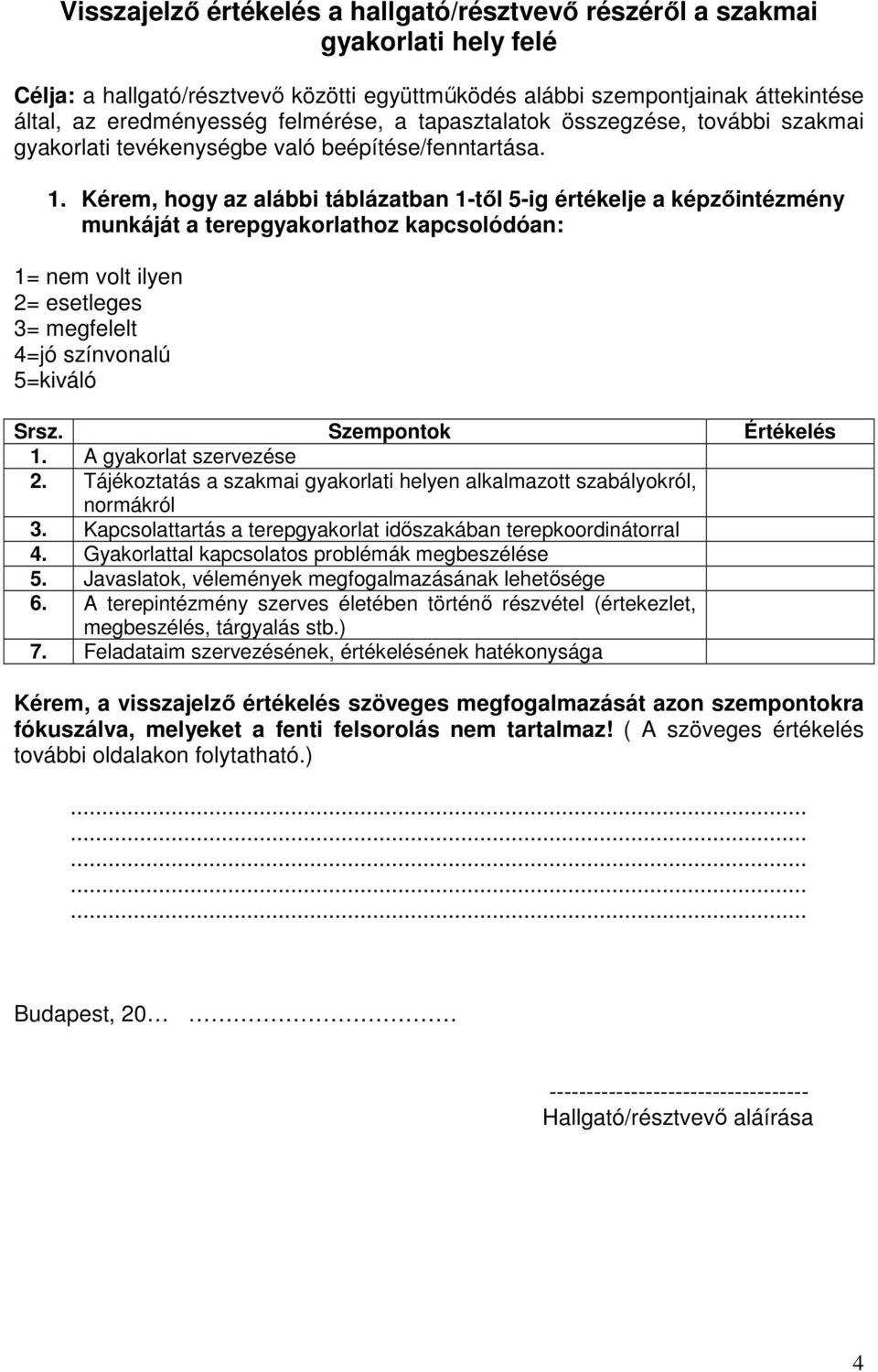 Kérem, hogy az alábbi táblázatban 1-től 5-ig értékelje a képzőintézmény munkáját a terepgyakorlathoz kapcsolódóan: 1= nem volt ilyen 2= esetleges 3= megfelelt 4=jó színvonalú 5=kiváló Srsz.