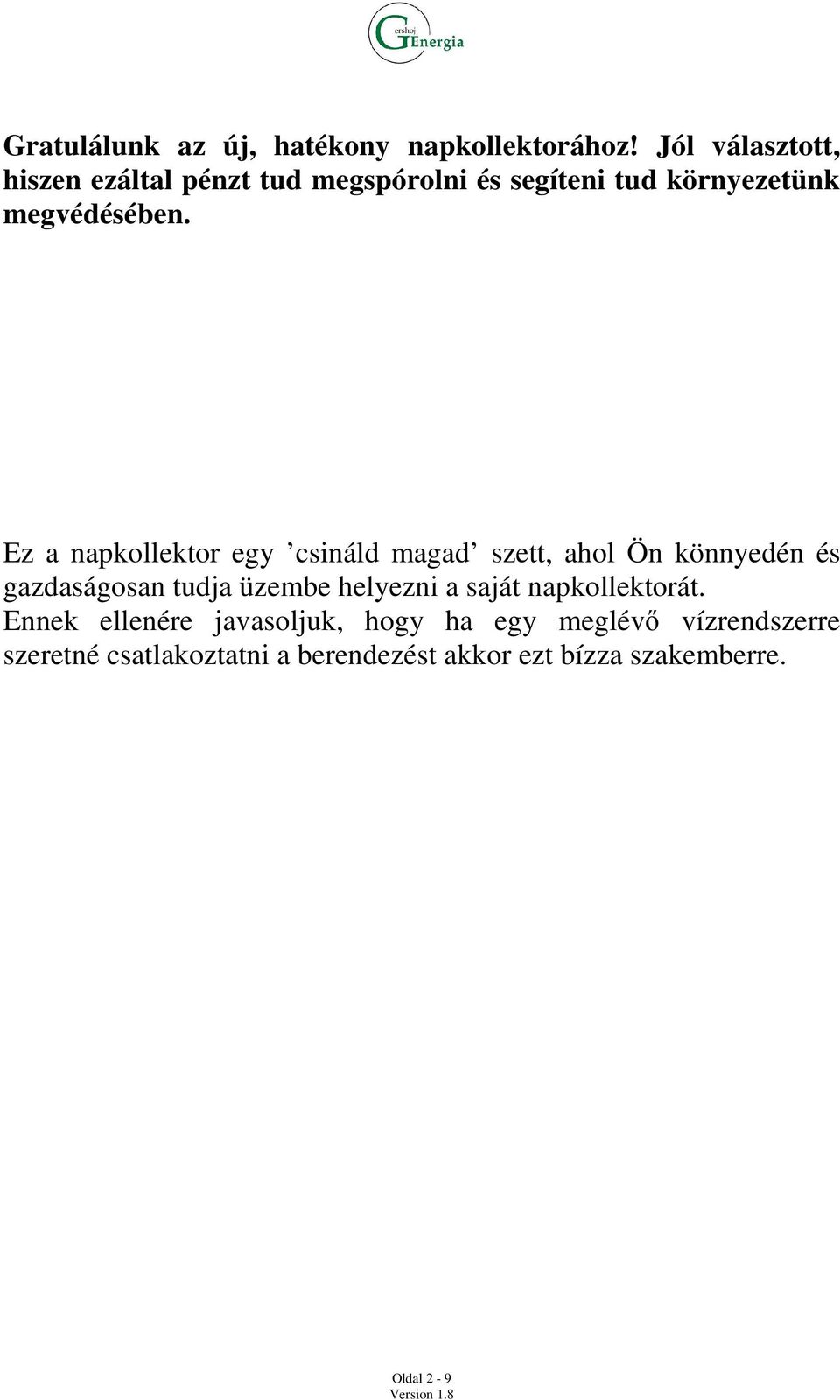 Ez a napkollektor egy csináld magad szett, ahol Ön könnyedén és gazdaságosan tudja üzembe helyezni a