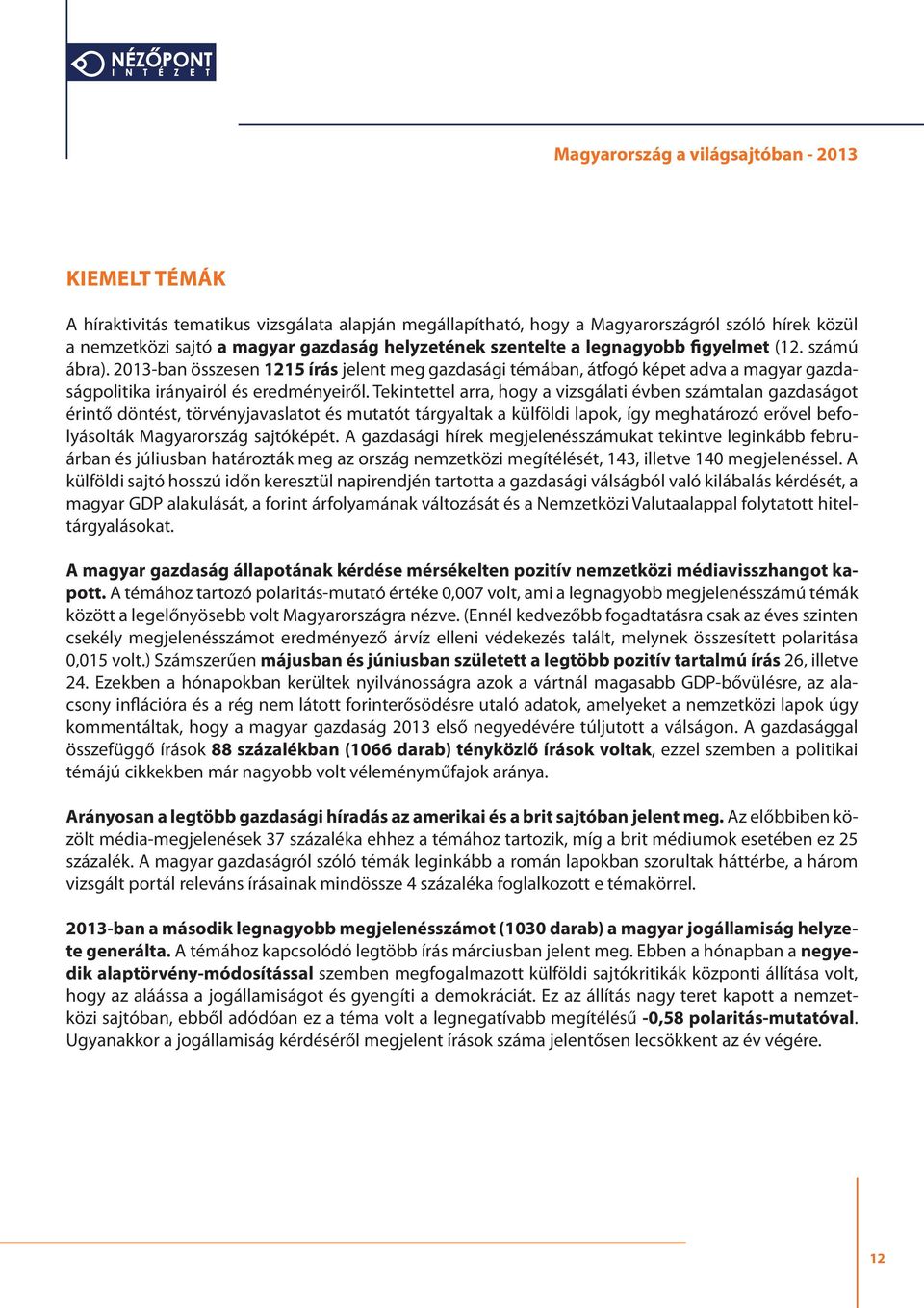 Tekintettel arra, hogy a vizsgálati évben számtalan gazdaságot érintő döntést, törvényjavaslatot és mutatót tárgyaltak a külföldi lapok, így meghatározó erővel befolyásolták Magyarország sajtóképét.