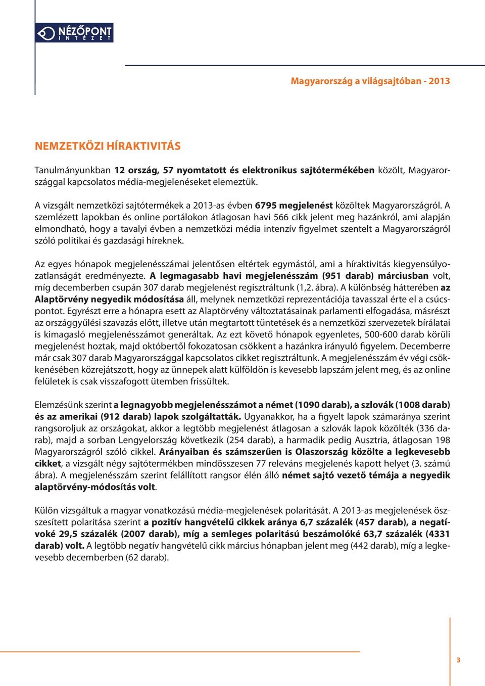 A szemlézett lapokban és online portálokon átlagosan havi 566 cikk jelent meg hazánkról, ami alapján elmondható, hogy a tavalyi évben a nemzetközi média intenzív figyelmet szentelt a Magyarországról