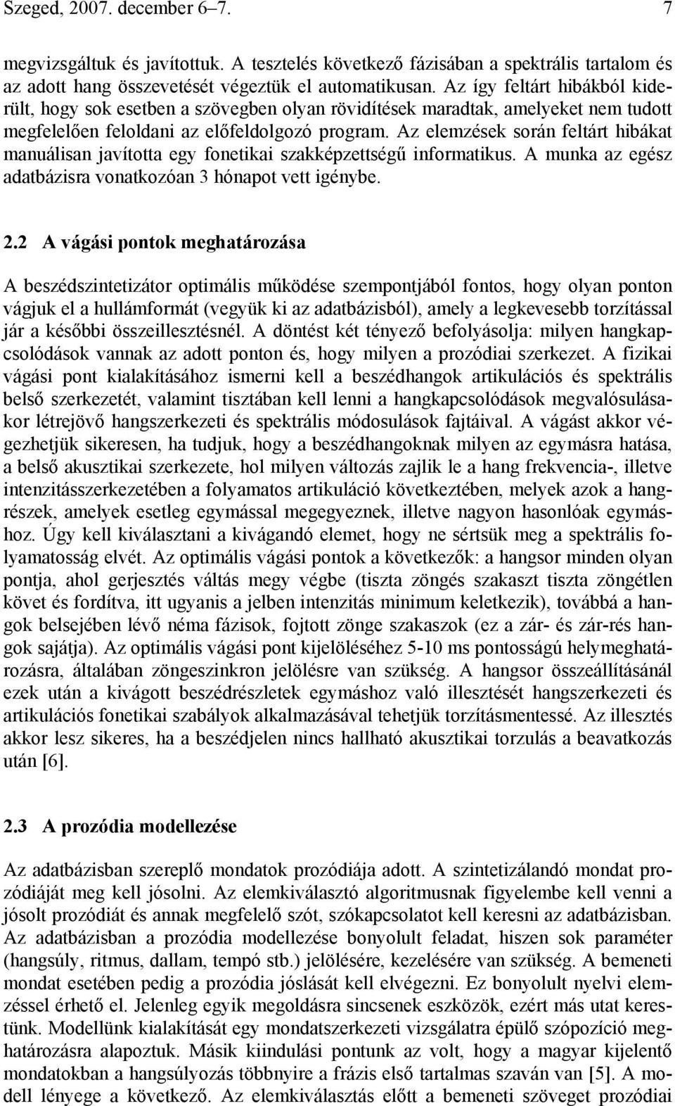 Az elemzések során feltárt hibákat manuálisan javította egy fonetikai szakképzettségű informatikus. A munka az egész adatbázisra vonatkozóan 3 hónapot vett igénybe. 2.