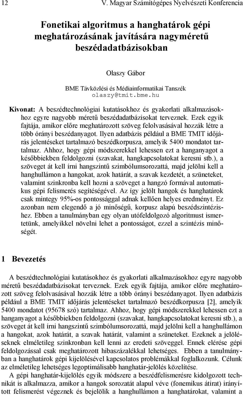 Ezek egyik fajtája, amikor előre meghatározott szöveg felolvasásával hozzák létre a több órányi beszédanyagot.