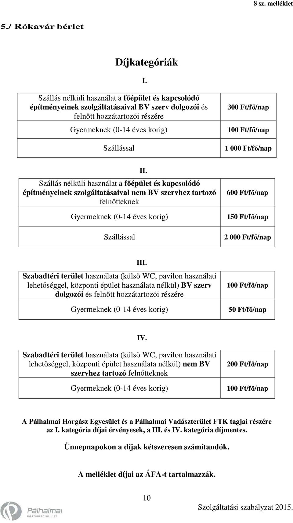 Ft/fő/nap 1 000 Ft/fő/nap Szállás nélküli használat a főépület és kapcsolódó építményeinek szolgáltatásaival nem BV szervhez tartozó felnőtteknek II.