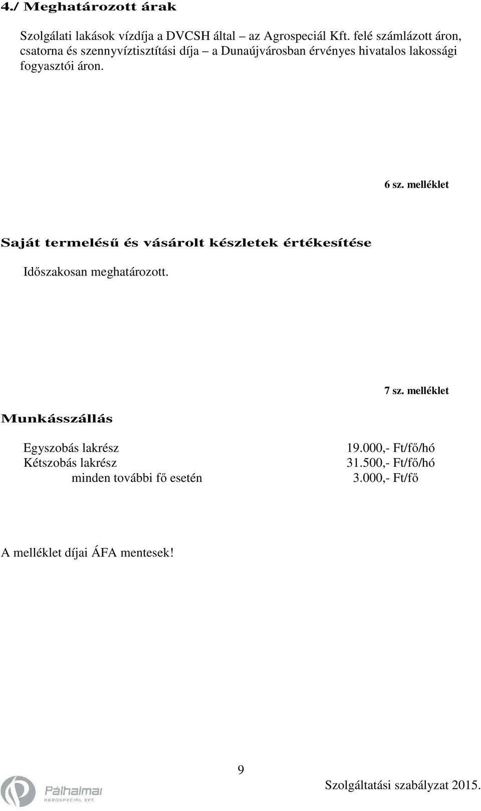 áron. 6 sz. melléklet Saját termelésű és vásárolt készletek értékesítése Időszakosan meghatározott. Munkásszállás 7 sz.