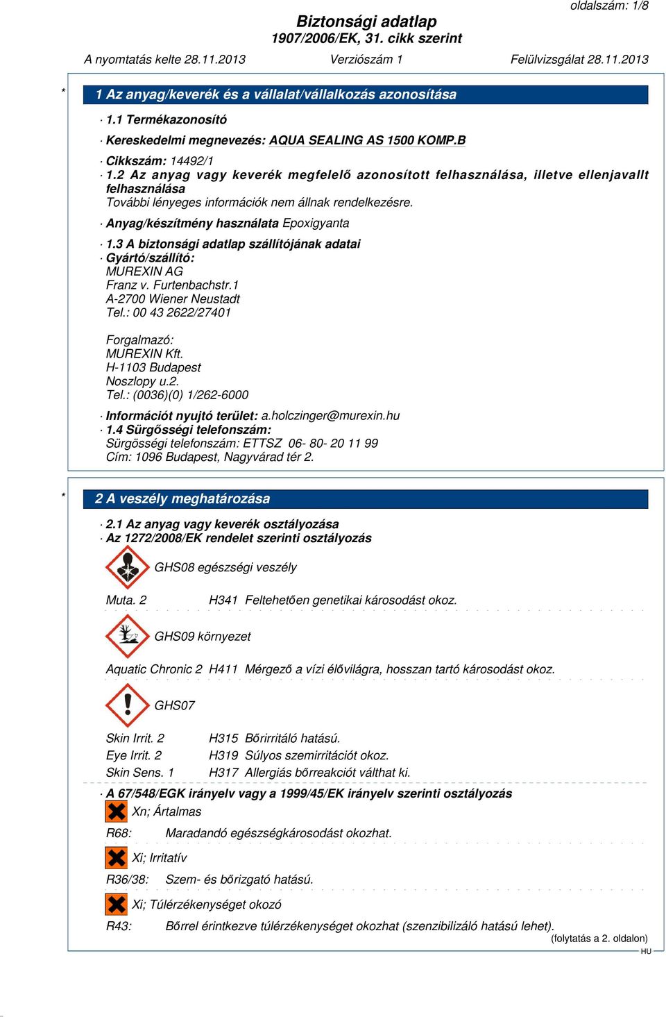 3 A biztonsági adatlap szállítójának adatai Gyártó/szállító: MUREXIN AG Franz v. Furtenbachstr.1 A-2700 Wiener Neustadt Tel.: 00 43 2622/27401 Forgalmazó: MUREXIN Kft. H-1103 Budapest Noszlopy u.2. Tel.: (0036)(0) 1/262-6000 Információt nyujtó terület: a.