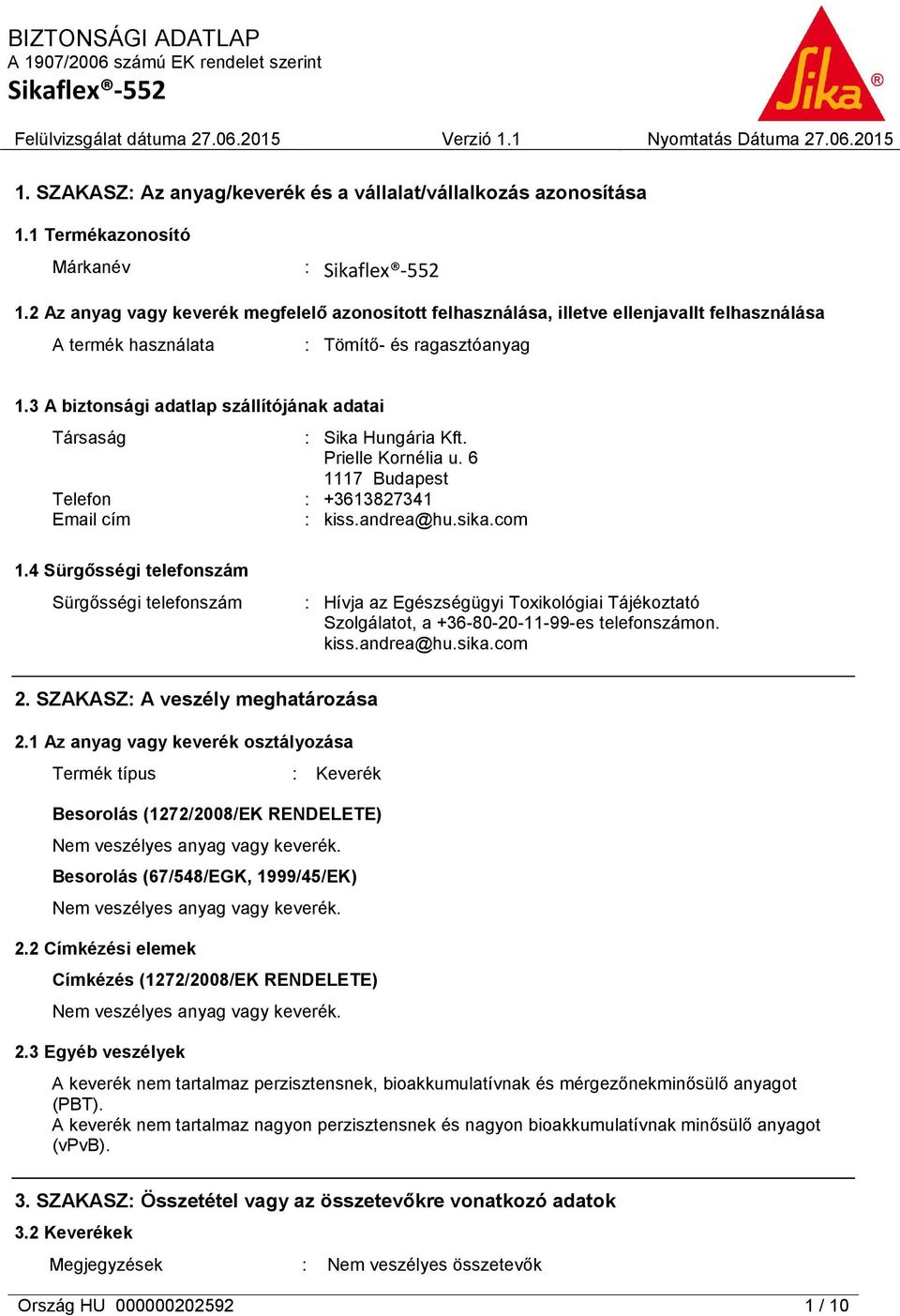 3 A biztonsági adatlap szállítójának adatai Társaság : Sika Hungária Kft. Prielle Kornélia u. 6 1117 Budapest Telefon : +3613827341 Email cím : kiss.andrea@hu.sika.com 1.