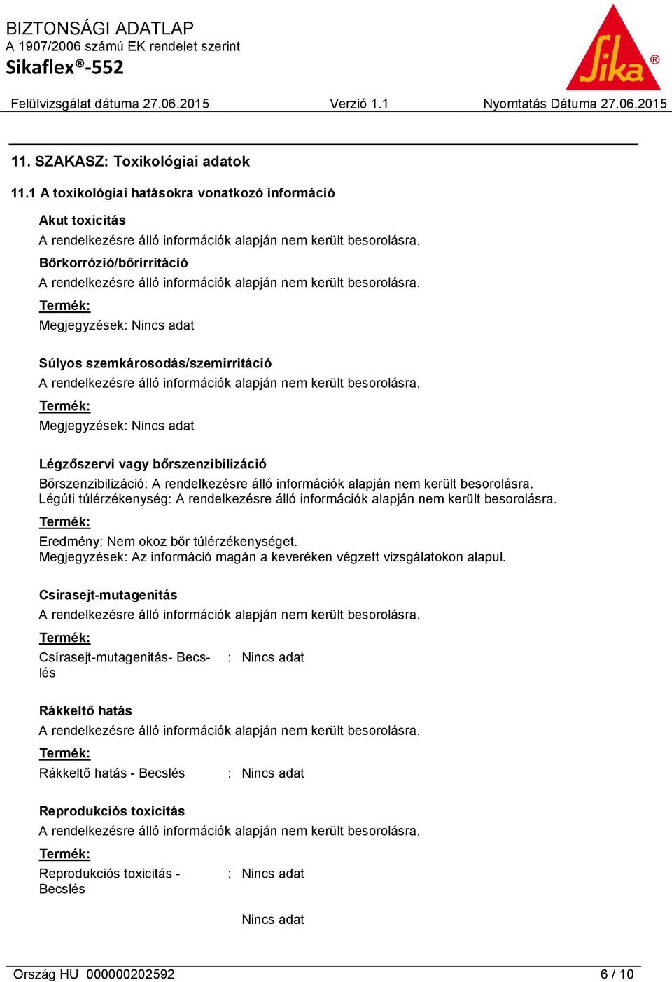 Megjegyzések Légzőszervi vagy bőrszenzibilizáció Bőrszenzibilizáció: Légúti túlérzékenység: Eredmény: Nem okoz bőr túlérzékenységet.