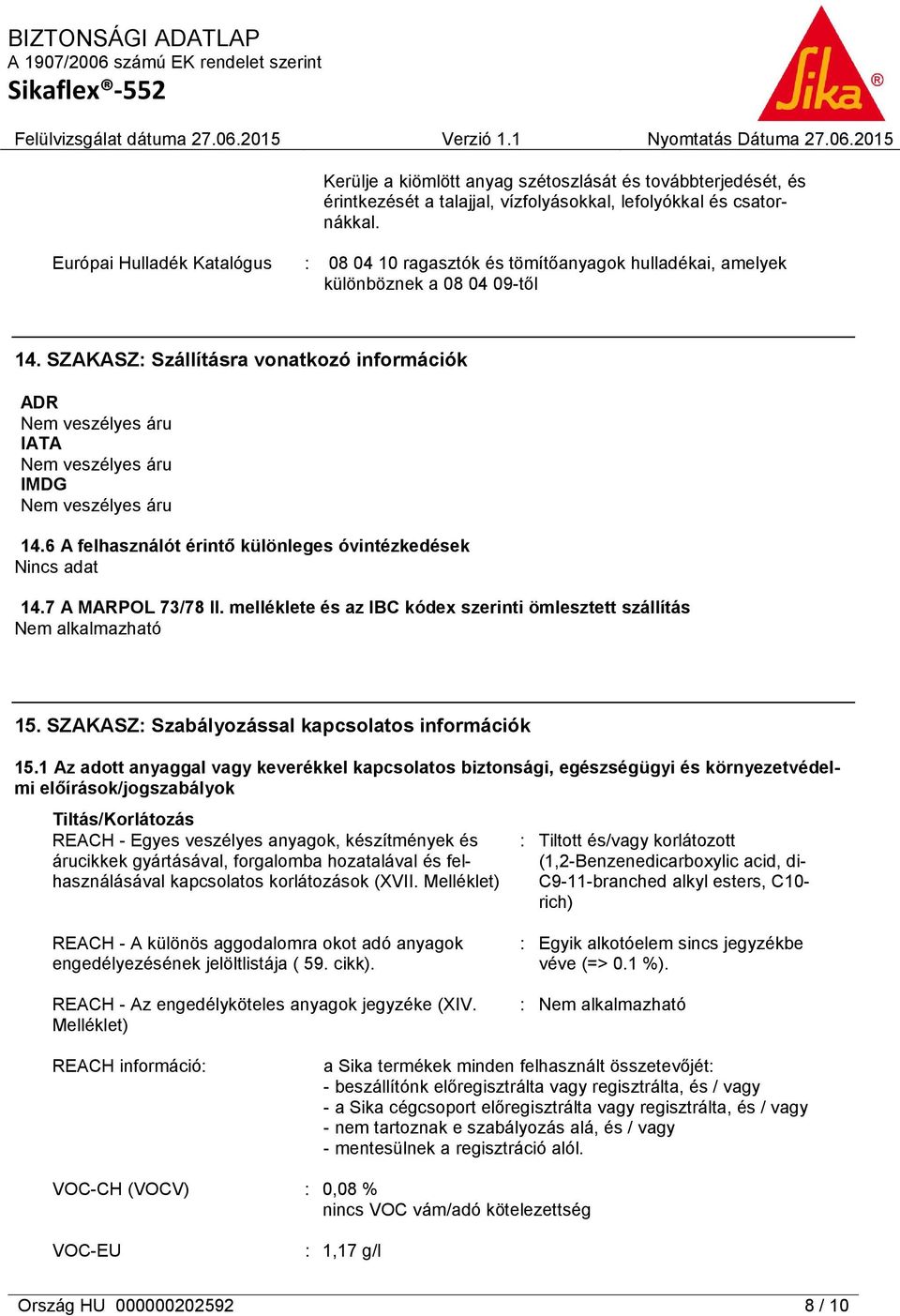 SZAKASZ: Szállításra vonatkozó információk ADR Nem veszélyes áru IATA Nem veszélyes áru IMDG Nem veszélyes áru 14.6 A felhasználót érintő különleges óvintézkedések 14.7 A MARPOL 73/78 II.