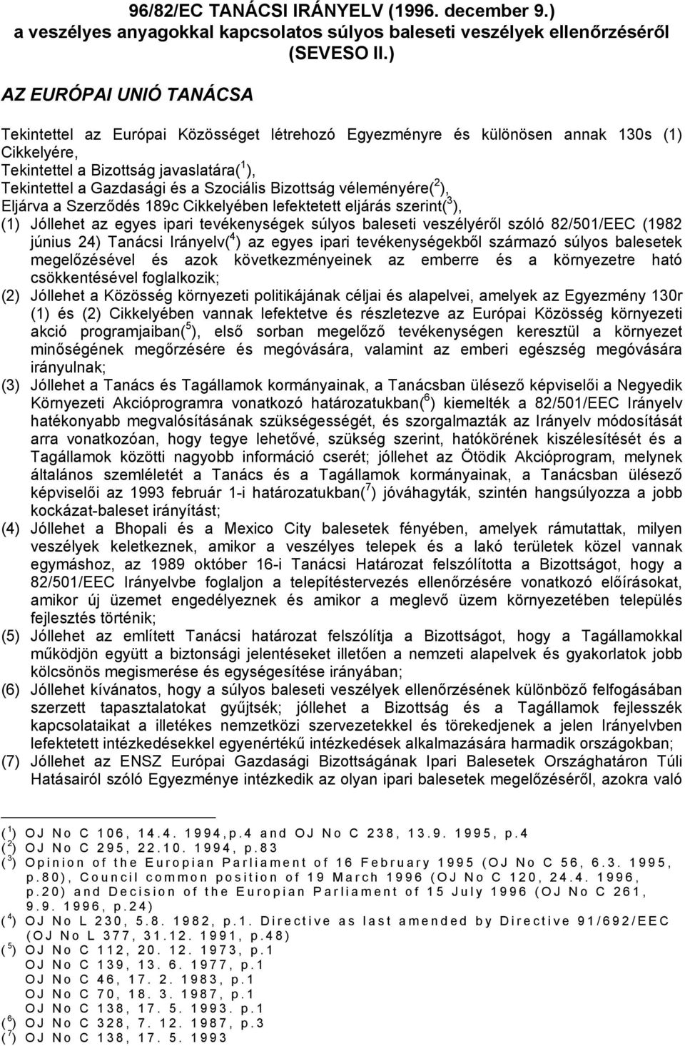 Szociális Bizottság véleményére( 2 ), Eljárva a Szerződés 189c Cikkelyében lefektetett eljárás szerint( 3 ), (1) Jóllehet az egyes ipari tevékenységek súlyos baleseti veszélyéről szóló 82/501/EEC