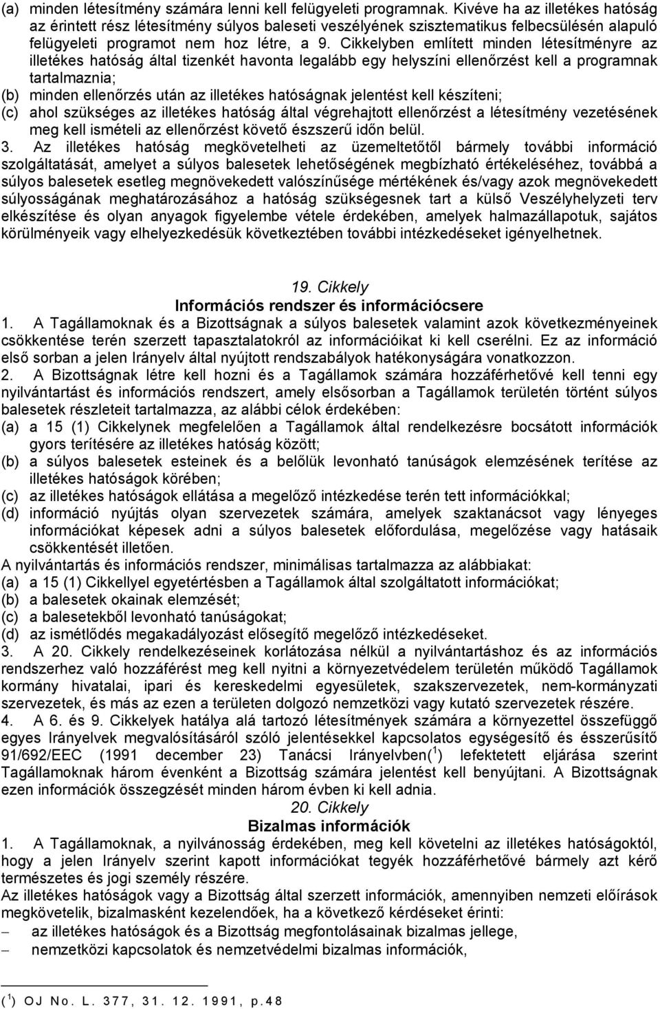 Cikkelyben említett minden létesítményre az illetékes hatóság által tizenkét havonta legalább egy helyszíni ellenőrzést kell a programnak tartalmaznia; (b) minden ellenőrzés után az illetékes