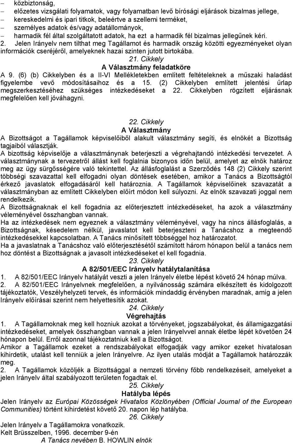 Jelen Irányelv nem tilthat meg Tagállamot és harmadik ország közötti egyezményeket olyan információk cseréjéről, amelyeknek hazai szinten jutott birtokába. 21. Cikkely A Választmány feladatköre A 9.