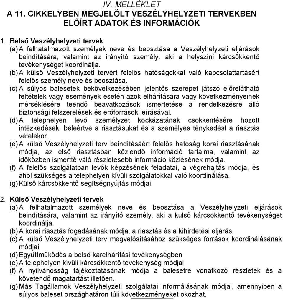 aki a helyszíni kárcsökkentő tevékenységet koordinálja. (b) A külső Veszélyhelyzeti tervért felelős hatóságokkal való kapcsolattartásért felelős személy neve és beosztása.