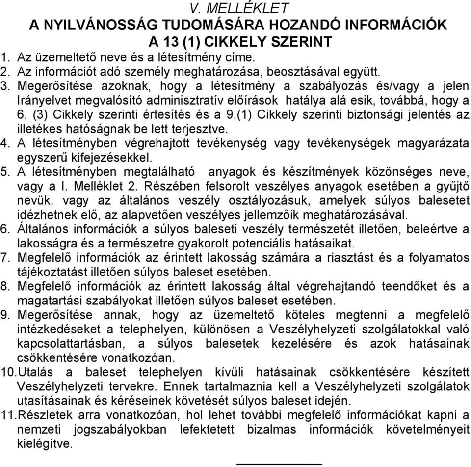 (1) Cikkely szerinti biztonsági jelentés az illetékes hatóságnak be lett terjesztve. 4. A létesítményben végrehajtott tevékenység vagy tevékenységek magyarázata egyszerű kifejezésekkel. 5.