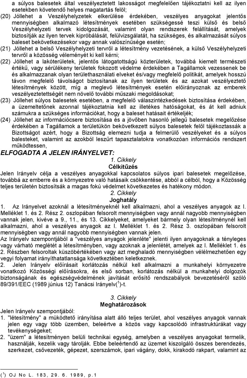 biztosítják az ilyen tervek kipróbálását, felülvizsgálatát, ha szükséges, és alkalmazását súlyos baleset bekövetkezésekor vagy annak valószínűsége esetén; (21) Jóllehet a belső Veszélyhelyzeti
